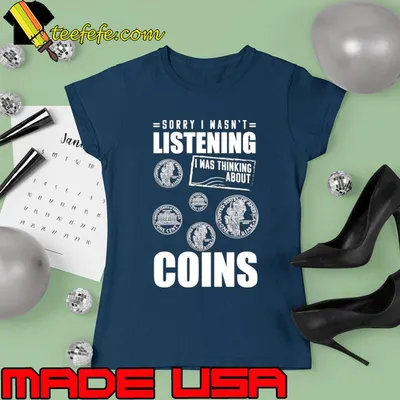 Sorry Wasn't Listening I Was Thinking About Coins Collector T-Shirt