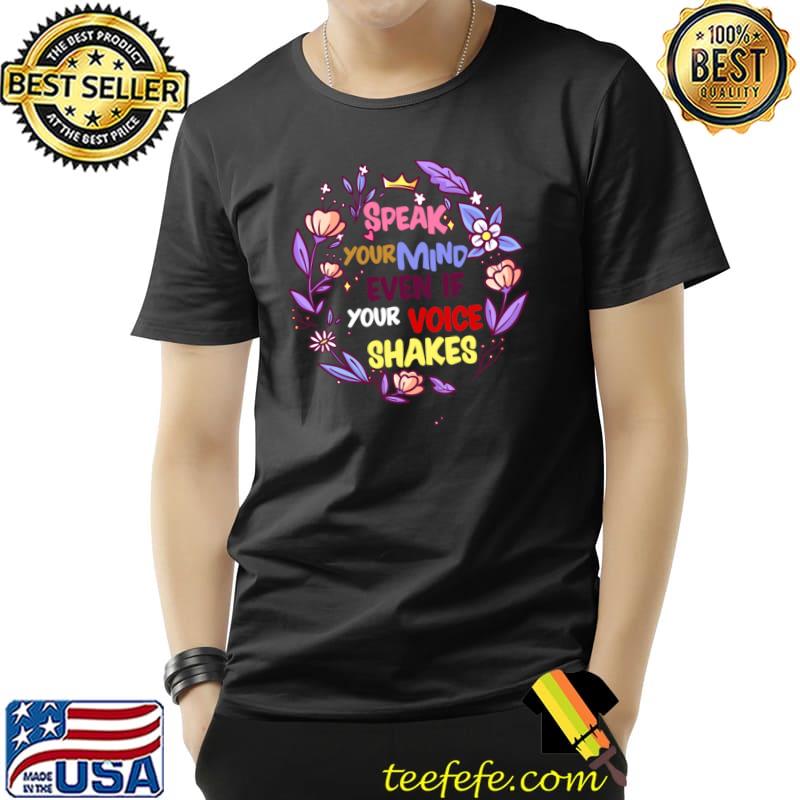 Speak your mind even if your voice shakes flowers T-Shirt