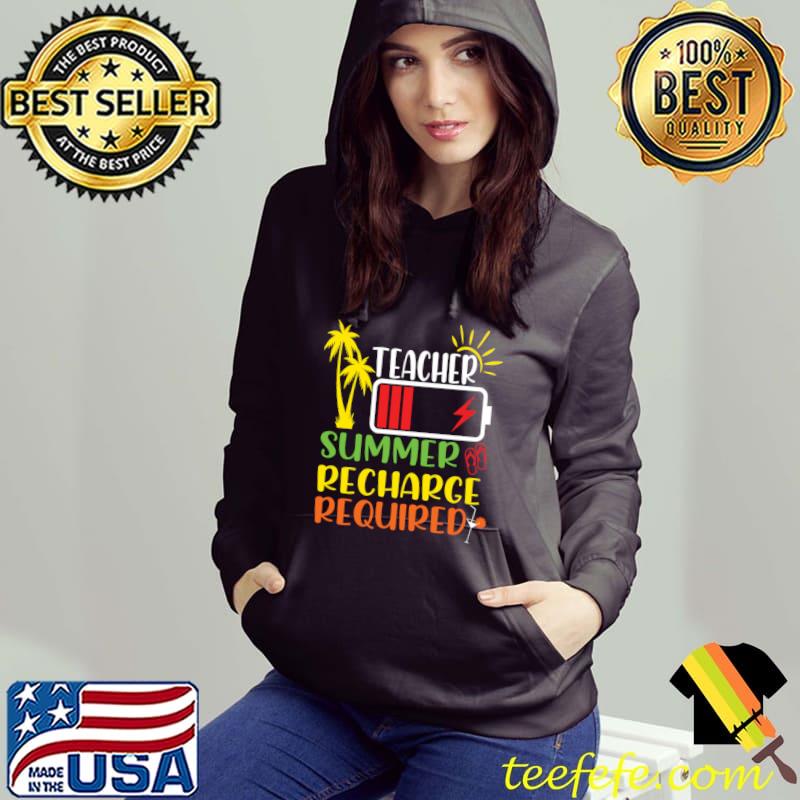 Teacher Summer Recharge Required Battery Last Day Of School T-Shirt Hoodie Teacher Summer Recharge Required Battery Last Day Of School T-Shirt Hoodie