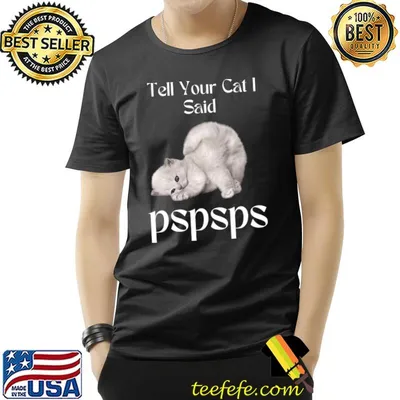 Tell You Cat I Said Pspsps cats T-Shirt