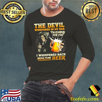 The Devil Whispered In My Ear I'm Coming For You, I Whispered Back Bring Some Beer skull shirt