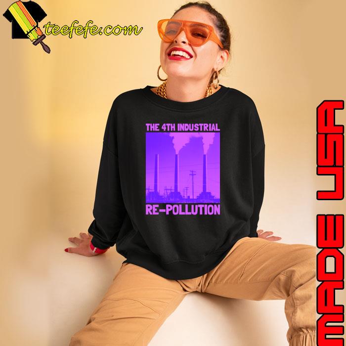 The Fourth Industrial Re-Pollution T-Shirt Sweatshirt The Fourth Industrial Re-Pollution T-Shirt Sweatshirt