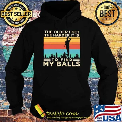 The older I get The harder It is to find my balls vintage shirt