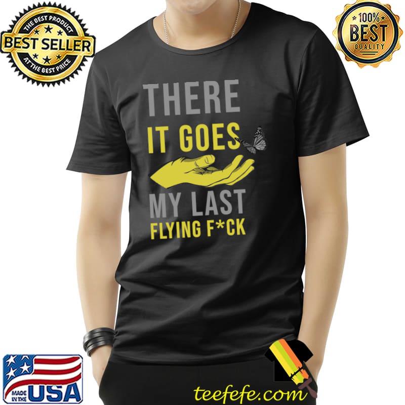 There It Goes My Last Flying Fuck Butterfly Hand T-Shirt