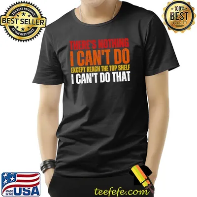 There's Nothing I Can't Do Except Reach The Top Shelf I Can't retro T-Shirt