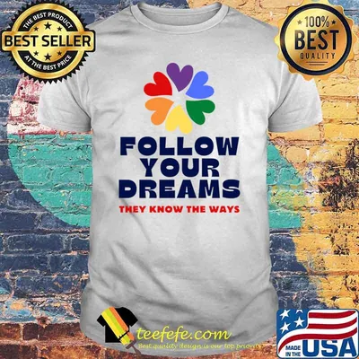 This Follow Your Dreams They Know The Ways Flower T-Shirt