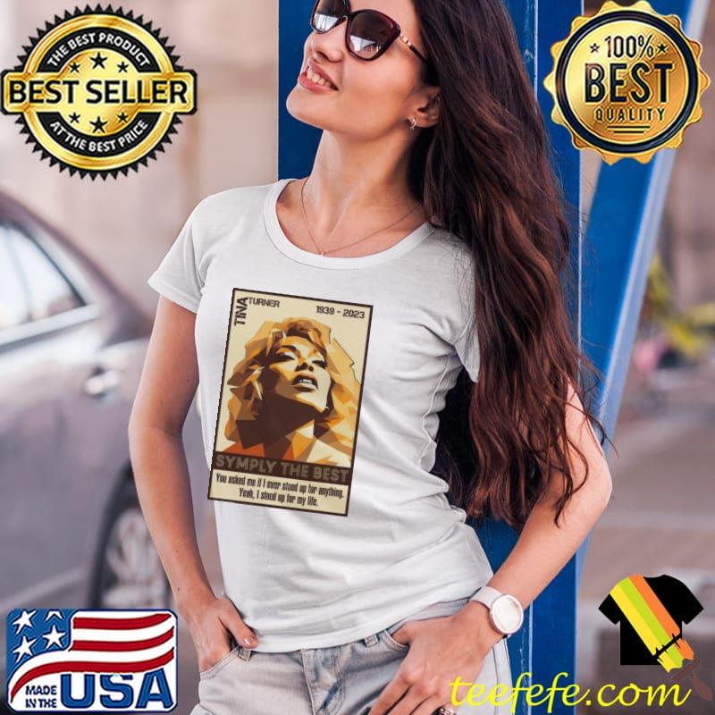 Tina turner you asked me if i never stood up for anything s Ladies Tee Tina turner you asked me if i never stood up for anything s Ladies Tee
