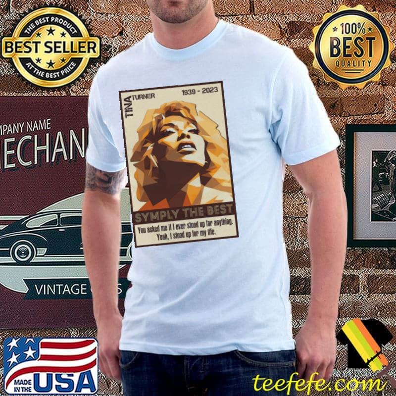 Tina turner you asked me if i never stood up for anything shirt