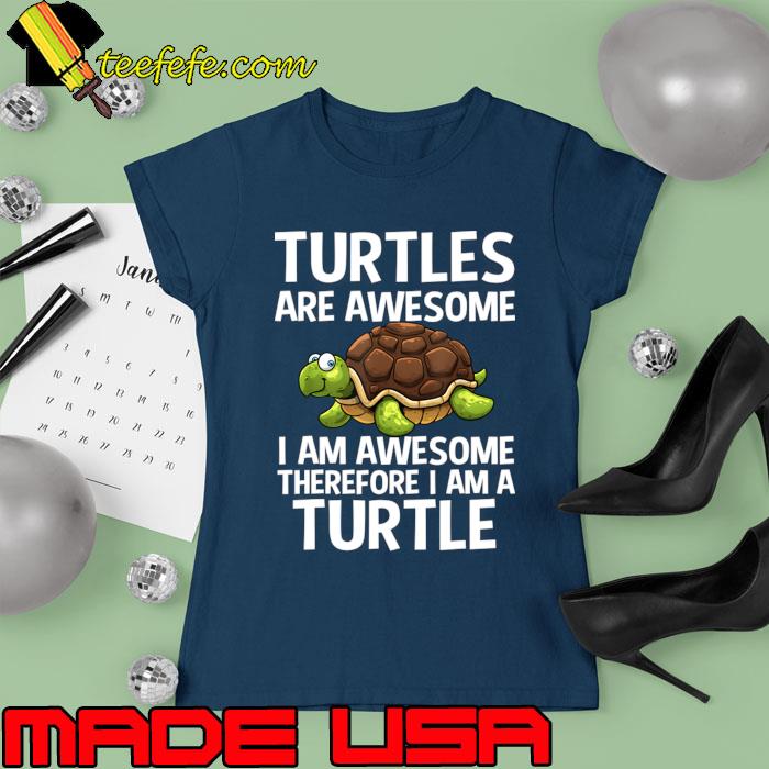 Turtles Are Awesome I Am Awesome Therefore Am A Turtle Sea Animal T-Shirt