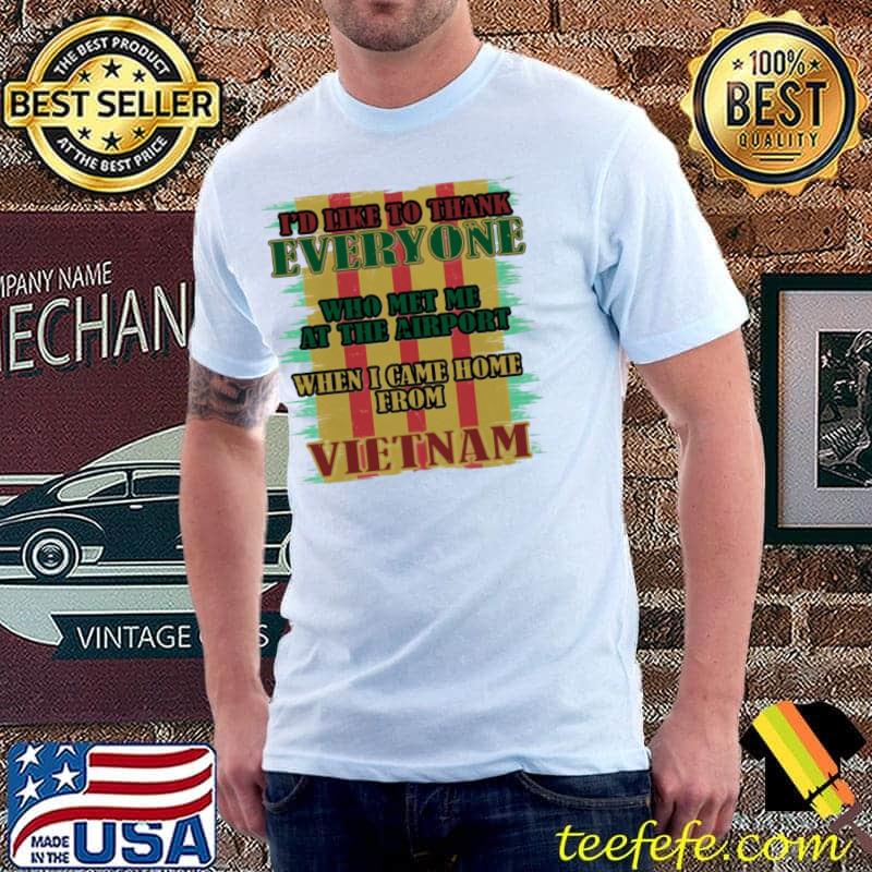 Vietnam Veteran I'd Like To Thank Everyone When Came From flag shirt