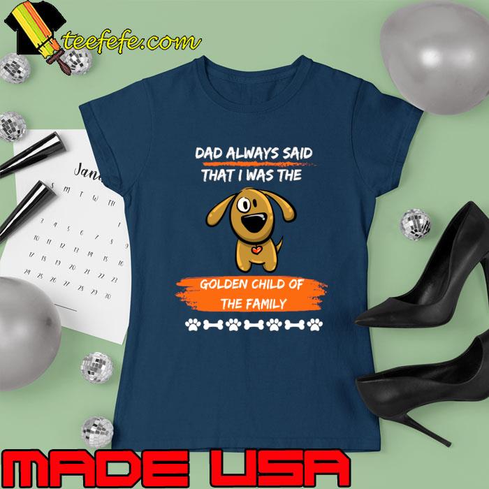 Wags, Golden Child Of The Family Dad Always Said Fathers DayT-Shirt Ladies tee Wags, Golden Child Of The Family Dad Always Said Fathers DayT-Shirt Ladies tee
