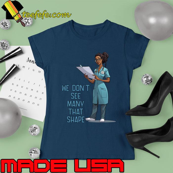 We don't see many that shape nurse medical professional. T-Shirt We don't see many that shape nurse medical professional. T-Shirt