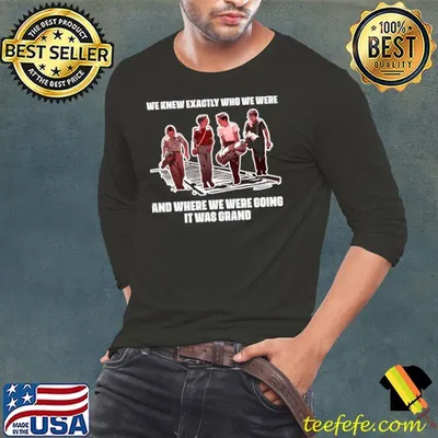 We knew exactly who were where going it was grand character T-Shirt