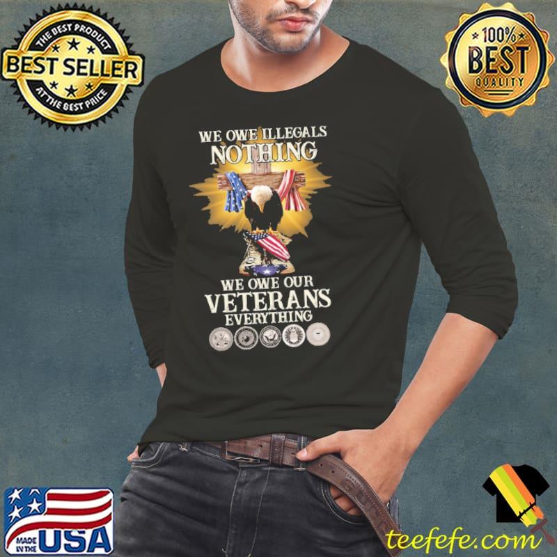 We Owe Our Veterans Everything Eagle Cross us flag s Long Sleeve Tee We Owe Our Veterans Everything Eagle Cross us flag s Long Sleeve Tee