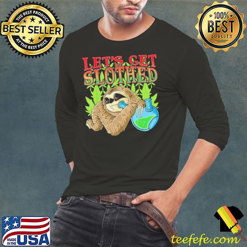 Weed Let's Get Slothed Cannabis s Long Sleeve Tee Weed Let's Get Slothed Cannabis s Long Sleeve Tee