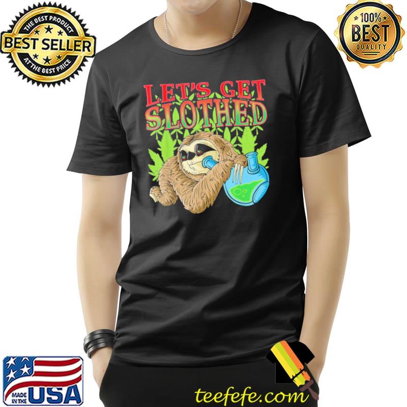 Weed Let's Get Slothed Cannabis shirt