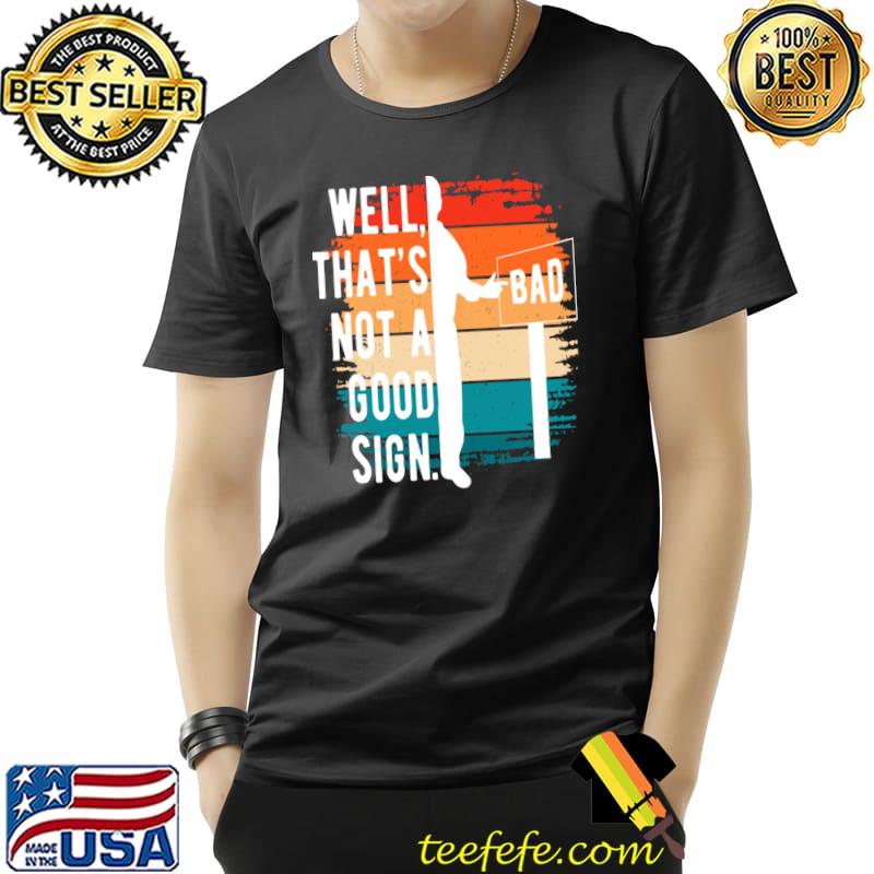 Well That's Not A Good Sign Bad Vintage T-Shirt Well That's Not A Good Sign Bad Vintage T-Shirt