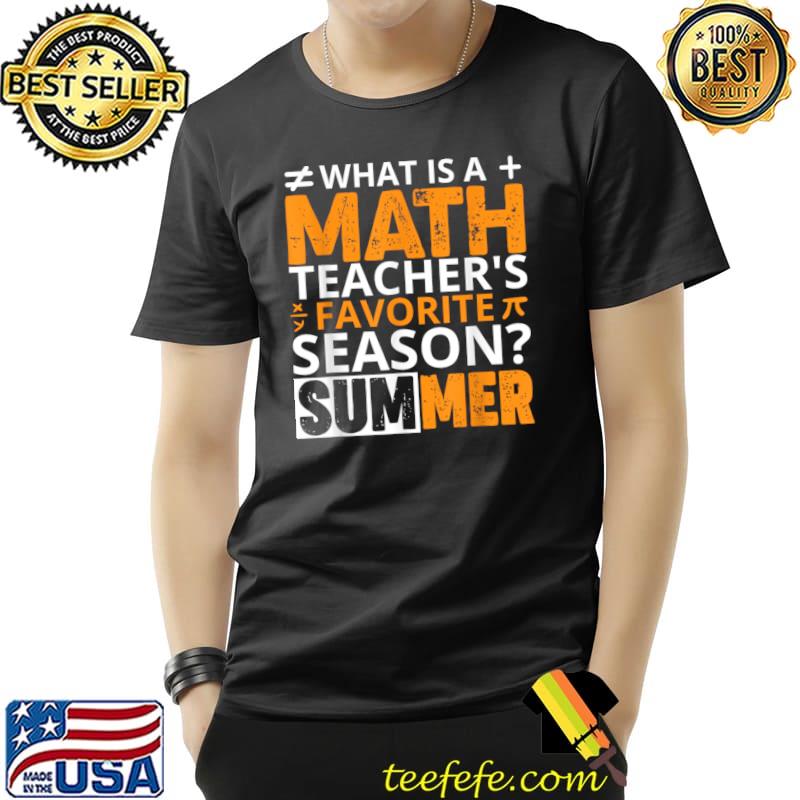 What Is A Math Teacher's Favorite Season Summer T-Shirt Unisex What Is A Math Teacher's Favorite Season Summer T-Shirt Unisex