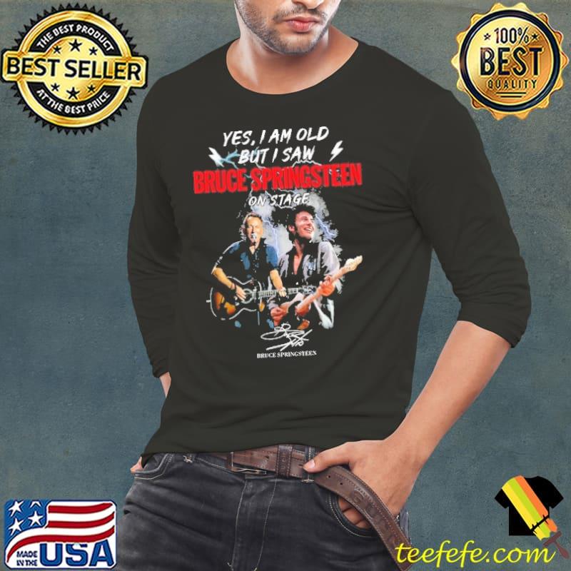 Yes i am old but i saw bruce springsteen on stage signature s Long Sleeve Tee Yes i am old but i saw bruce springsteen on stage signature s Long Sleeve Tee