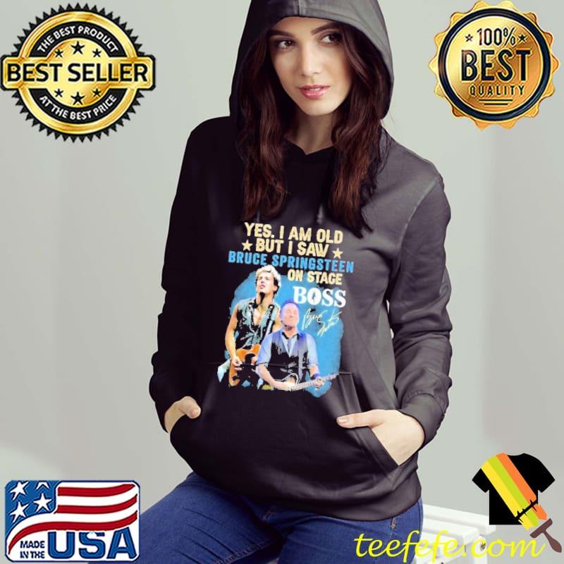 Yes i am old saw bruce springsteen on the Boss signature s Hoodie Yes i am old saw bruce springsteen on the Boss signature s Hoodie