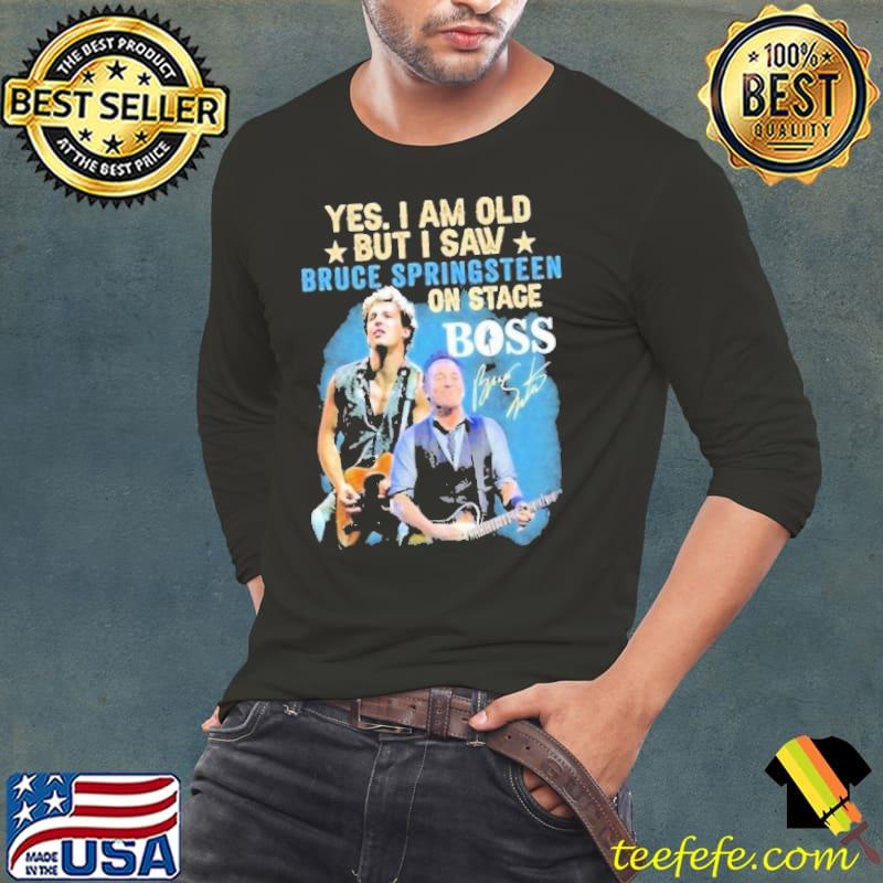 Yes i am old saw bruce springsteen on the Boss signature s Long Sleeve Tee Yes i am old saw bruce springsteen on the Boss signature s Long Sleeve Tee