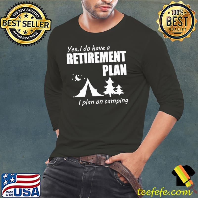 Yes i do have a retirement plan on camping tree s Long Sleeve Tee Yes i do have a retirement plan on camping tree s Long Sleeve Tee