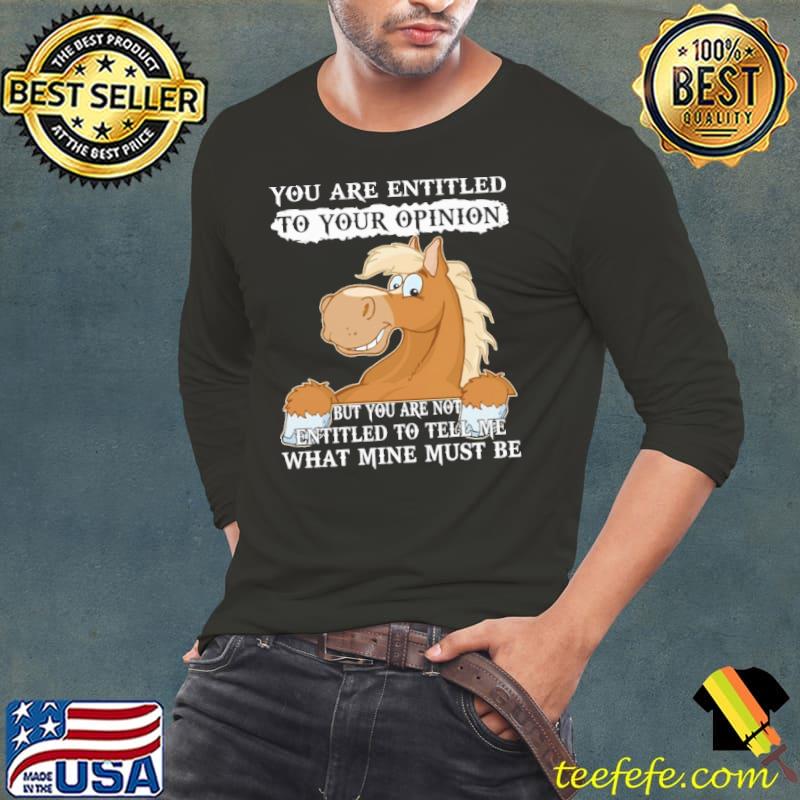 You Are Entitled To Your Opinion what mine must be horse s Long Sleeve Tee You Are Entitled To Your Opinion what mine must be horse s Long Sleeve Tee