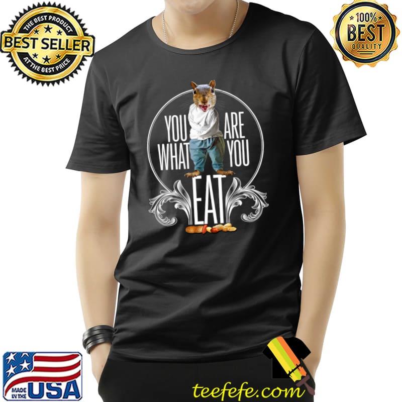 You Are What You Eat Squirrel Nuts T-Shirt Unisex You Are What You Eat Squirrel Nuts T-Shirt Unisex