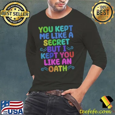 You kept me like a secret kept you like an oath T-Shirt