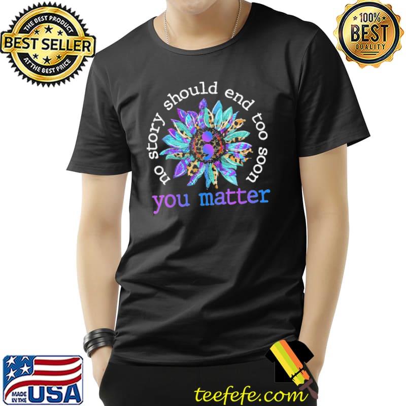 You matter on story should end too soon sunflower leopard s Unisex You matter on story should end too soon sunflower leopard s Unisex