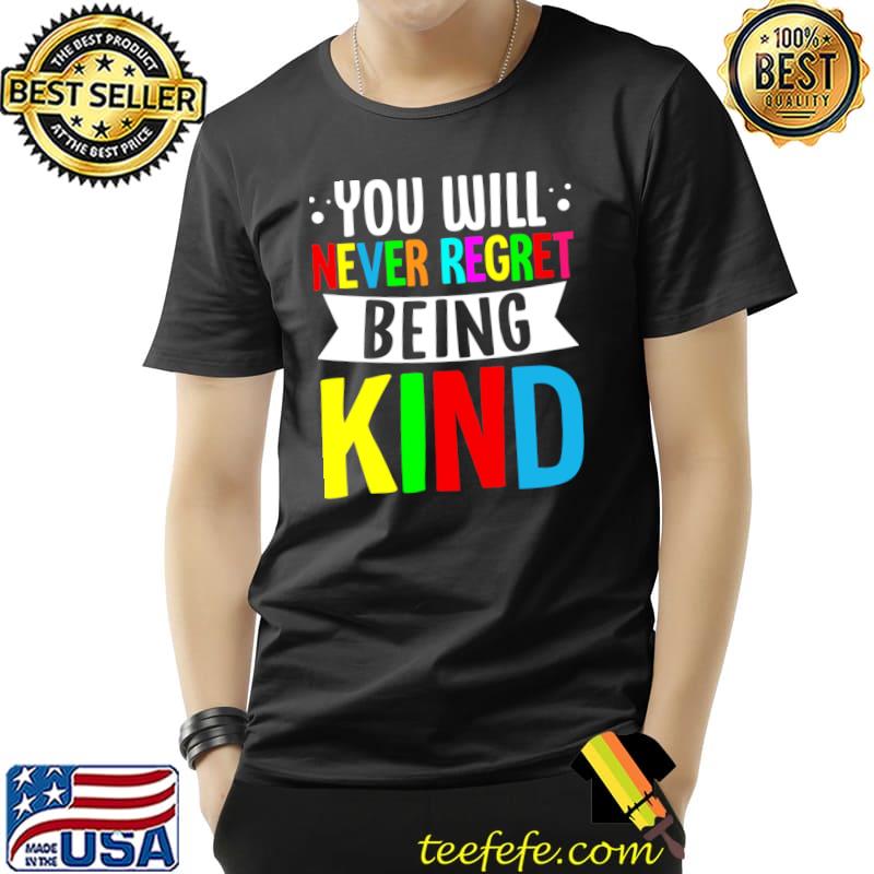You Will Never Regret Being Kind Anti Bullying Kindness T-Shirt