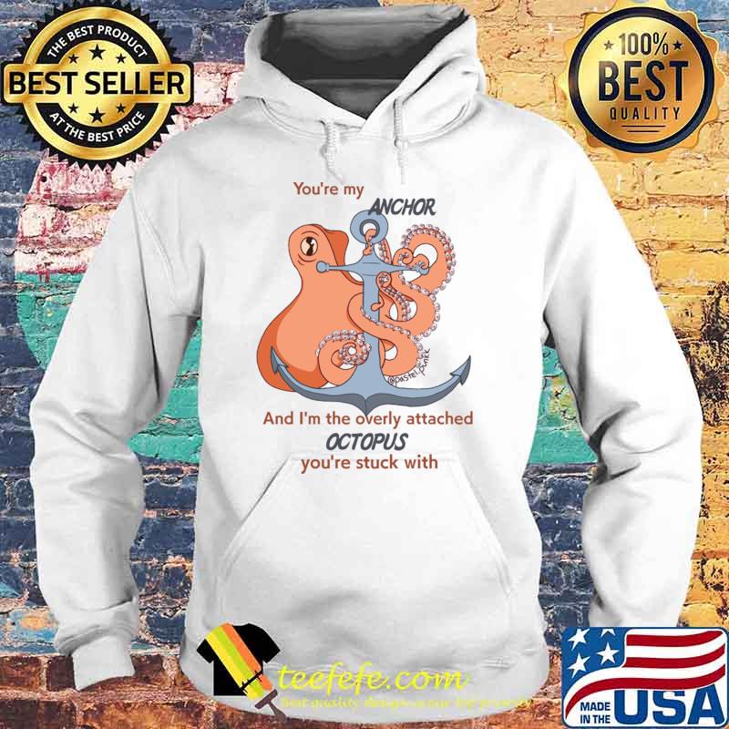 You're my anchor the overly attached octopus stuck T-Shirt Hoodie You're my anchor the overly attached octopus stuck T-Shirt Hoodie