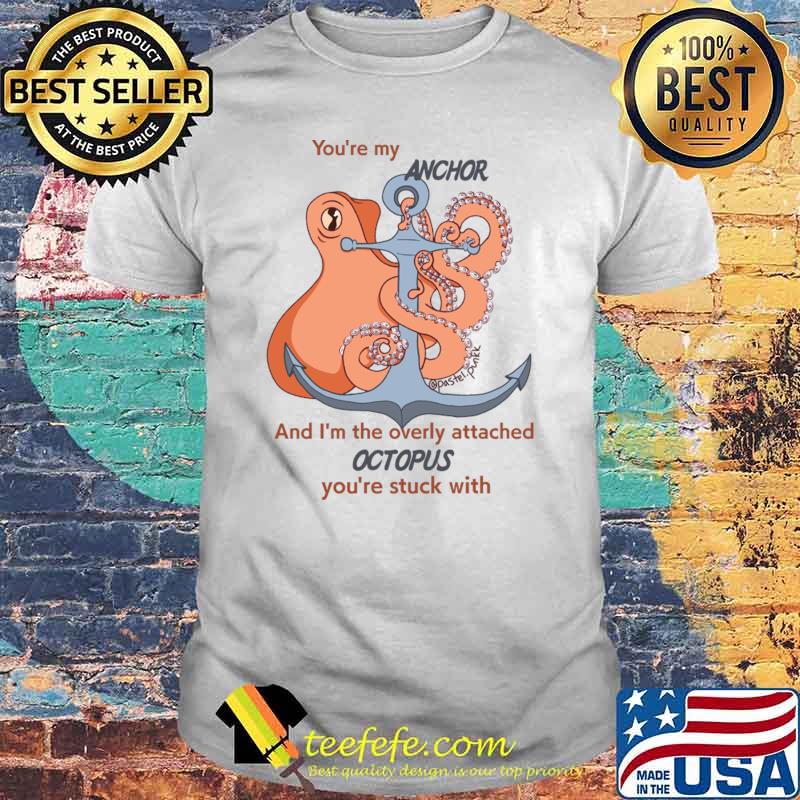 You're my anchor the overly attached octopus stuck T-Shirt Unisex You're my anchor the overly attached octopus stuck T-Shirt Unisex