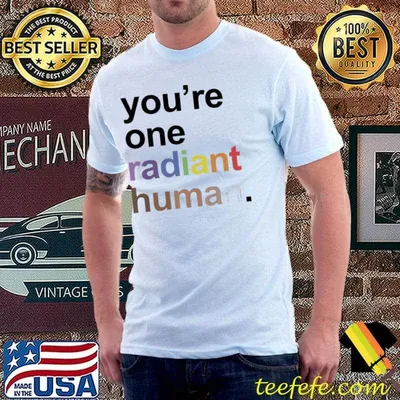 You're one radiant human LGBT shirt