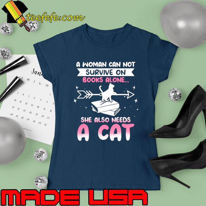A woman can not survive on books alone she also needs a cat T-Shirt Ladies tee A woman can not survive on books alone she also needs a cat T-Shirt Ladies tee