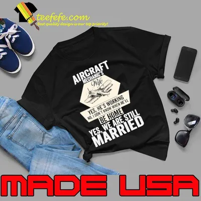 Aircraft Mechanic's Wife Yes, He's Working No, I Don't Know When He'll Be Home shirt