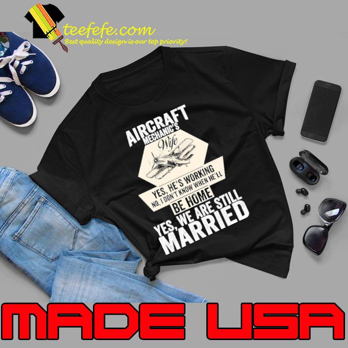 Aircraft Mechanic's Wife Yes, He's Working No, I Don't Know When He'll Be Home shirt Aircraft Mechanic's Wife Yes, He's Working No, I Don't Know When He'll Be Home shirt