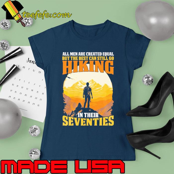 All Men Are Created Equal But The Best Can Still go Hiking s Ladies tee All Men Are Created Equal But The Best Can Still go Hiking s Ladies tee