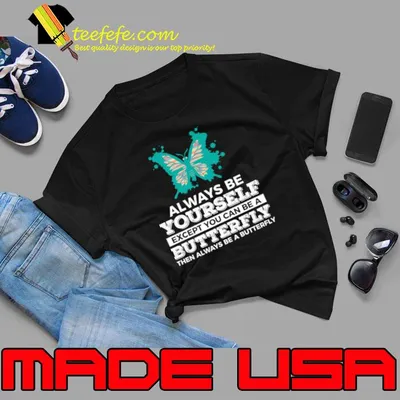 Always Be Yourself Except You Can Be A Butterfly T-Shirt