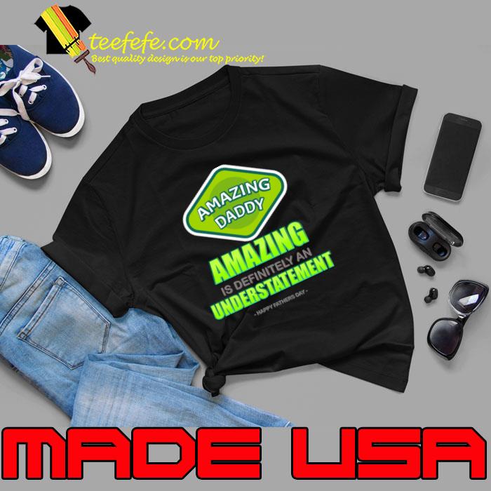 Amazing Is Definitely An Understatement Happy Father's Day T-Shirt Unisex Amazing Is Definitely An Understatement Happy Father's Day T-Shirt Unisex