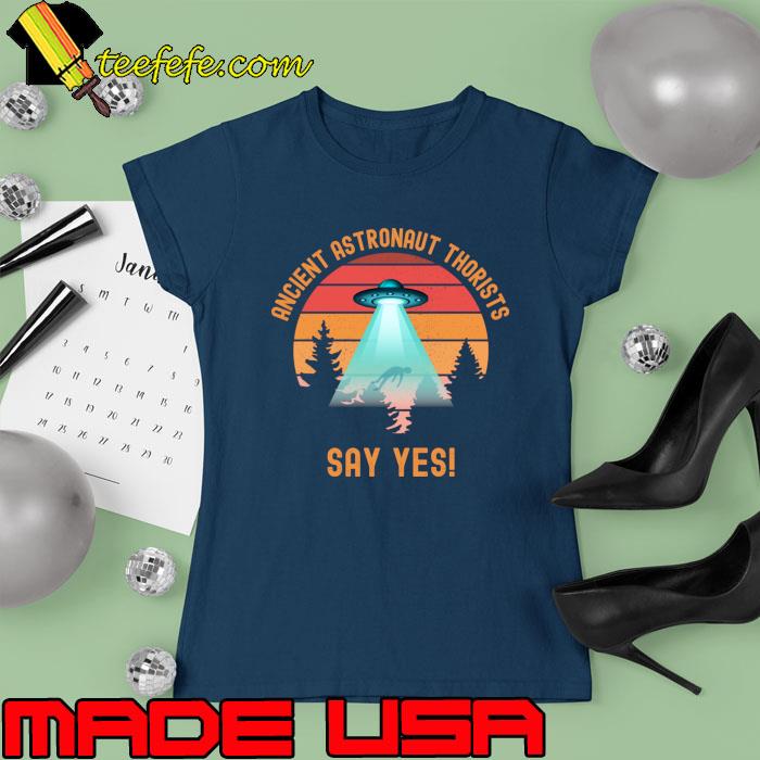 Ancient Astronaut Theorists Say Yes Retro Alien UFO Theorist T-Shirt Ladies tee Ancient Astronaut Theorists Say Yes Retro Alien UFO Theorist T-Shirt Ladies tee