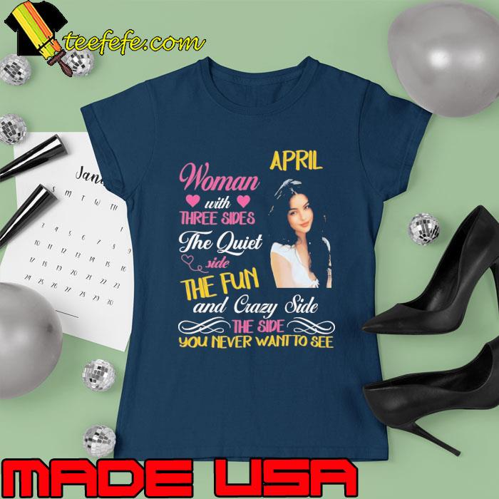 April Woman With 3 Sides The Quiet The Fun And Crazy Side s Ladies tee April Woman With 3 Sides The Quiet The Fun And Crazy Side s Ladies tee