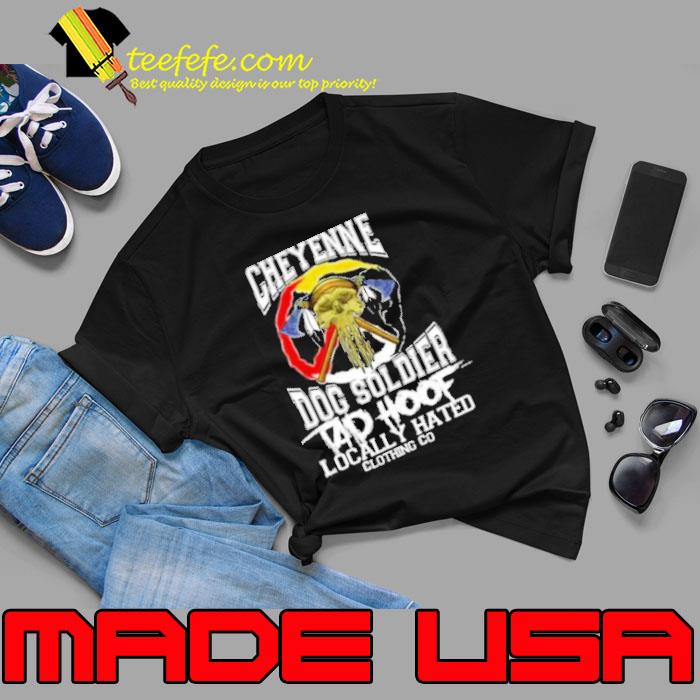 Awesome cheyenne dog soldier locally hated clothing do shirt Awesome cheyenne dog soldier locally hated clothing do shirt