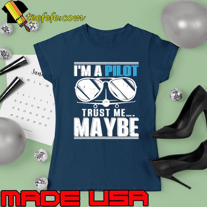Awesome i'm a Pilot Trust Me...Maybe Sunglasses T-Shirt Ladies tee Awesome i'm a Pilot Trust Me...Maybe Sunglasses T-Shirt Ladies tee
