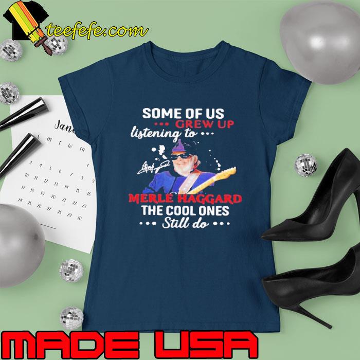 Awesome some of us listening to Merle Haggard the cool ones still do signature s Ladies tee Awesome some of us listening to Merle Haggard the cool ones still do signature s Ladies tee
