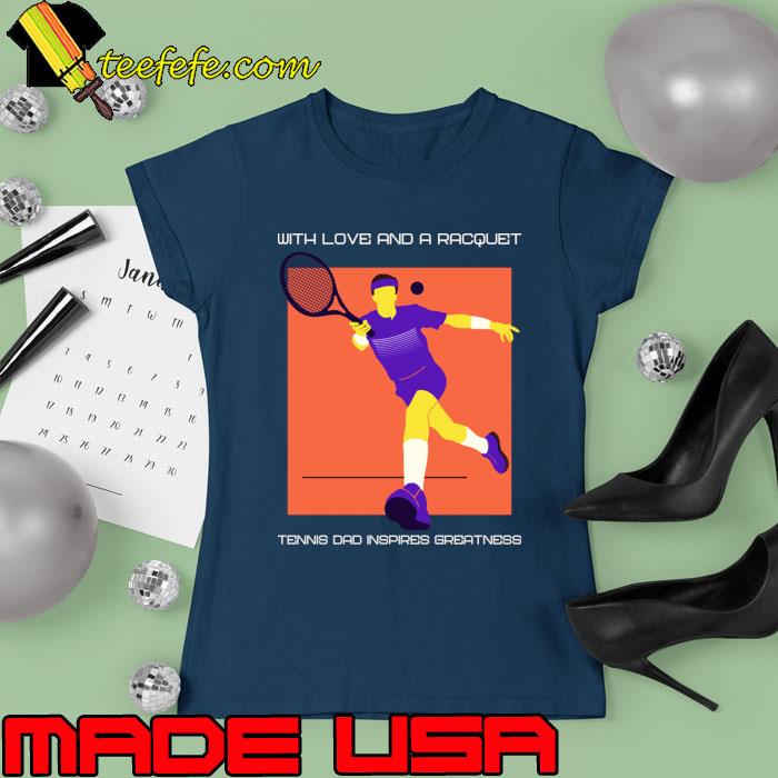 Awesome with love and a racquet tennis dad inspires greatness T-Shirt Ladies tee Awesome with love and a racquet tennis dad inspires greatness T-Shirt Ladies tee