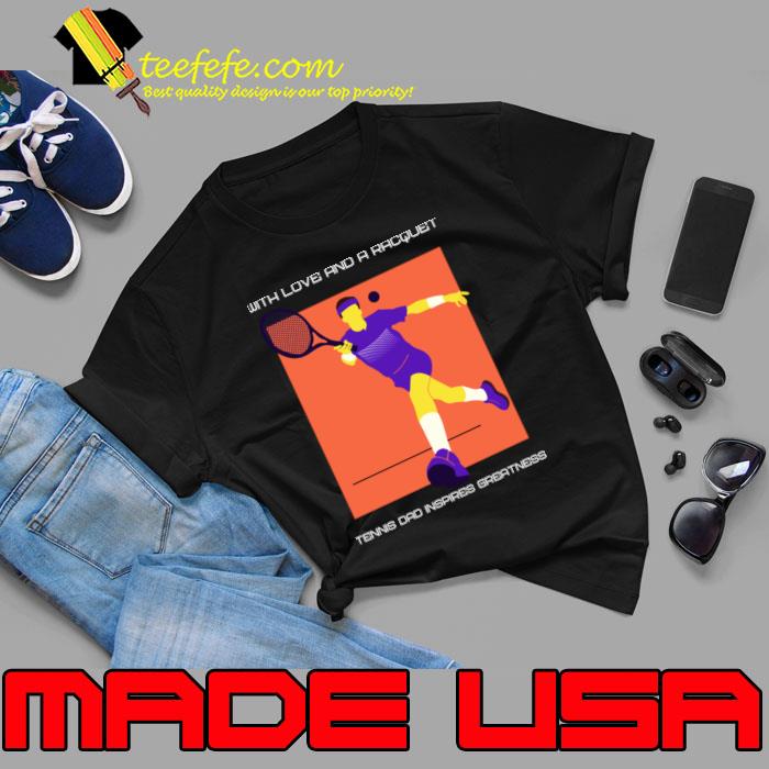 Awesome with love and a racquet tennis dad inspires greatness T-Shirt Awesome with love and a racquet tennis dad inspires greatness T-Shirt