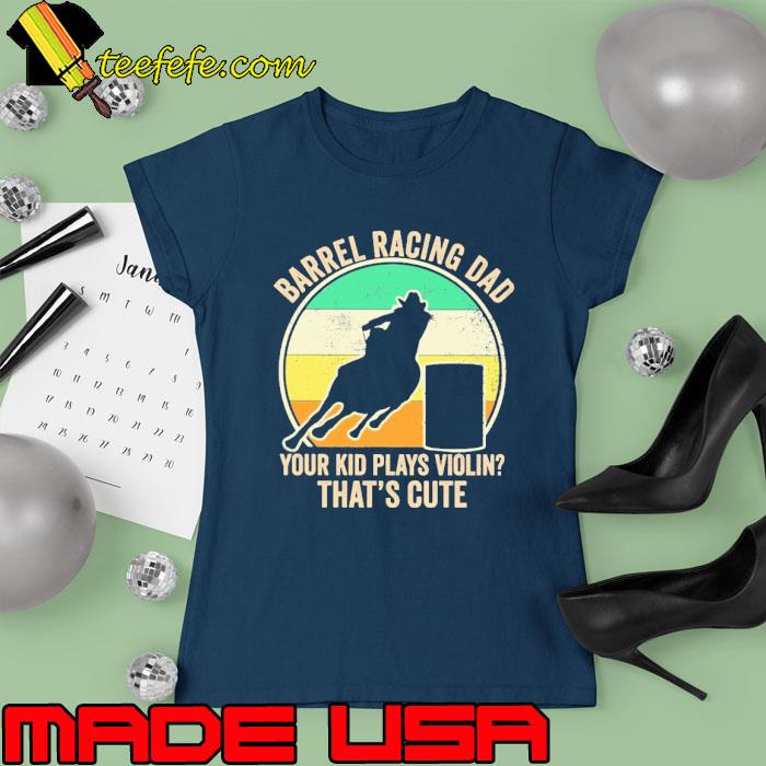 Barrel Racing Dad You Kid Plays Violin That's Cute Vintage s Ladies tee Barrel Racing Dad You Kid Plays Violin That's Cute Vintage s Ladies tee