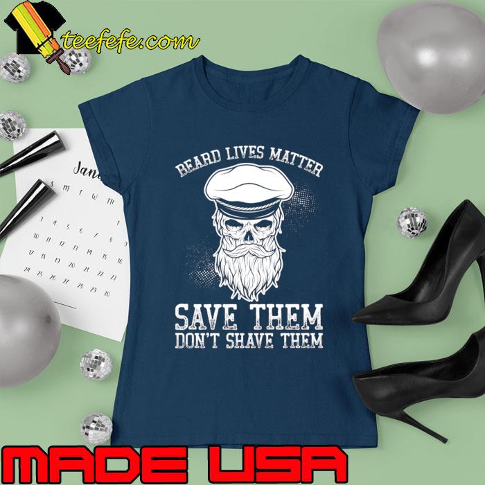 Beard Lives Matter Save Them Don't Shave Them Skull T-Shirt Ladies tee Beard Lives Matter Save Them Don't Shave Them Skull T-Shirt Ladies tee