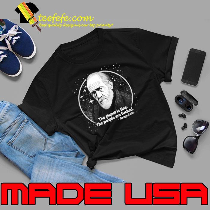 Best george Carlin The Planet Is Fine The People Are Fucked T-Shirt Best george Carlin The Planet Is Fine The People Are Fucked T-Shirt
